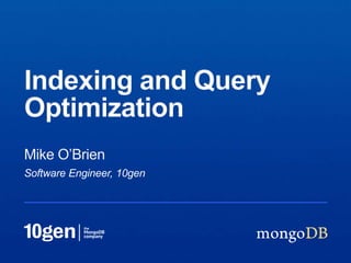 Indexing and Query
Optimization
Mike O’Brien
Software Engineer, 10gen
 