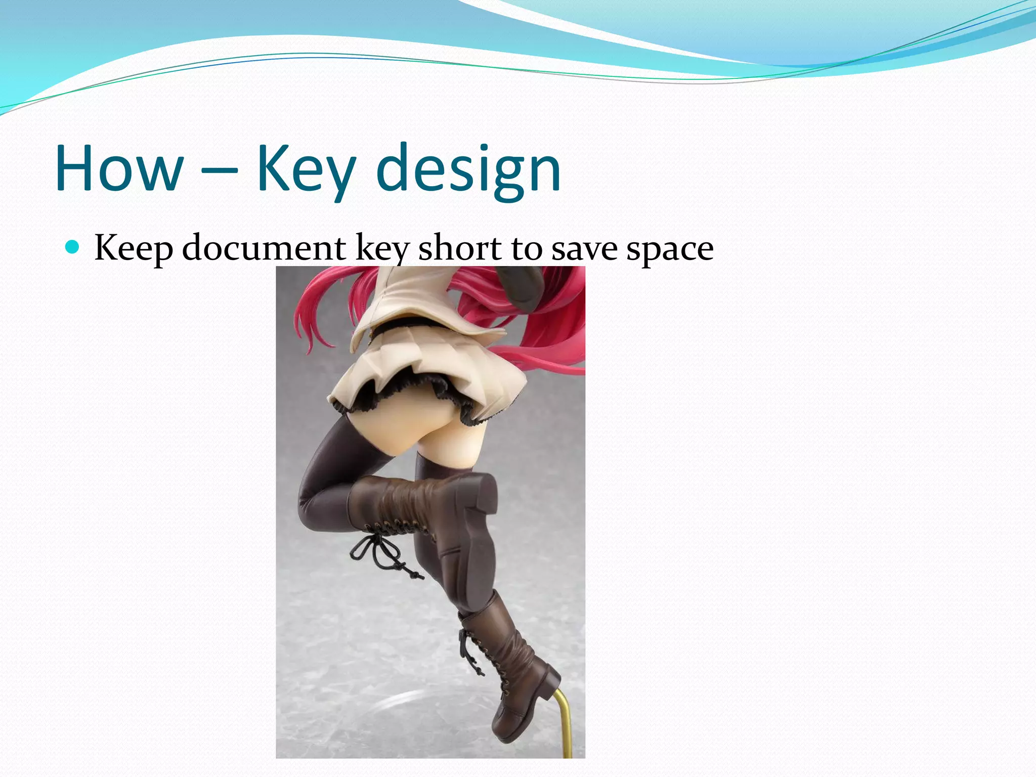 How – Key design
 Keep document key short to save space
 