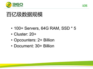 试炼


百亿级数据规模

•   100+ Servers, 64G RAM, SSD * 5
•   Cluster: 20+
•   Opcounters: 2+ Billion
•   Document: 30+ Billion
 