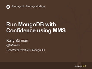 #mongodb #mongodbdays 
Run MongoDB with 
Confidence using MMS 
Kelly Stirman 
@kstirman 
Director of Products, MongoDB 
 