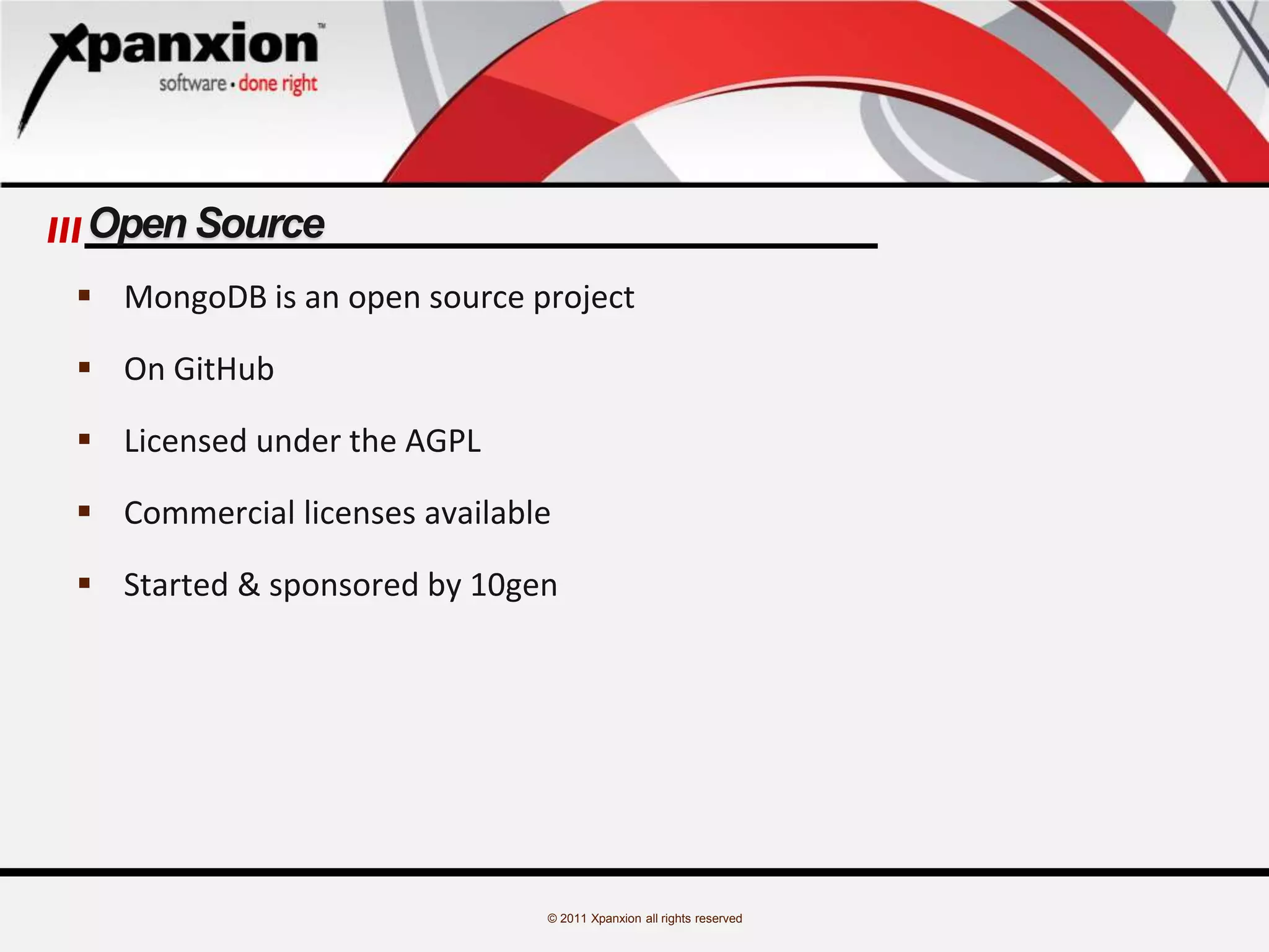 © 2011 Xpanxion all rights reserved
Open Source
 MongoDB is an open source project
 On GitHub
 Licensed under the AGPL
 Commercial licenses available
 Started & sponsored by 10gen
 