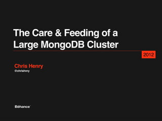 The Care & Feeding of a
Large MongoDB Cluster
                          2012

Chris Henry
@chrishnry
 
