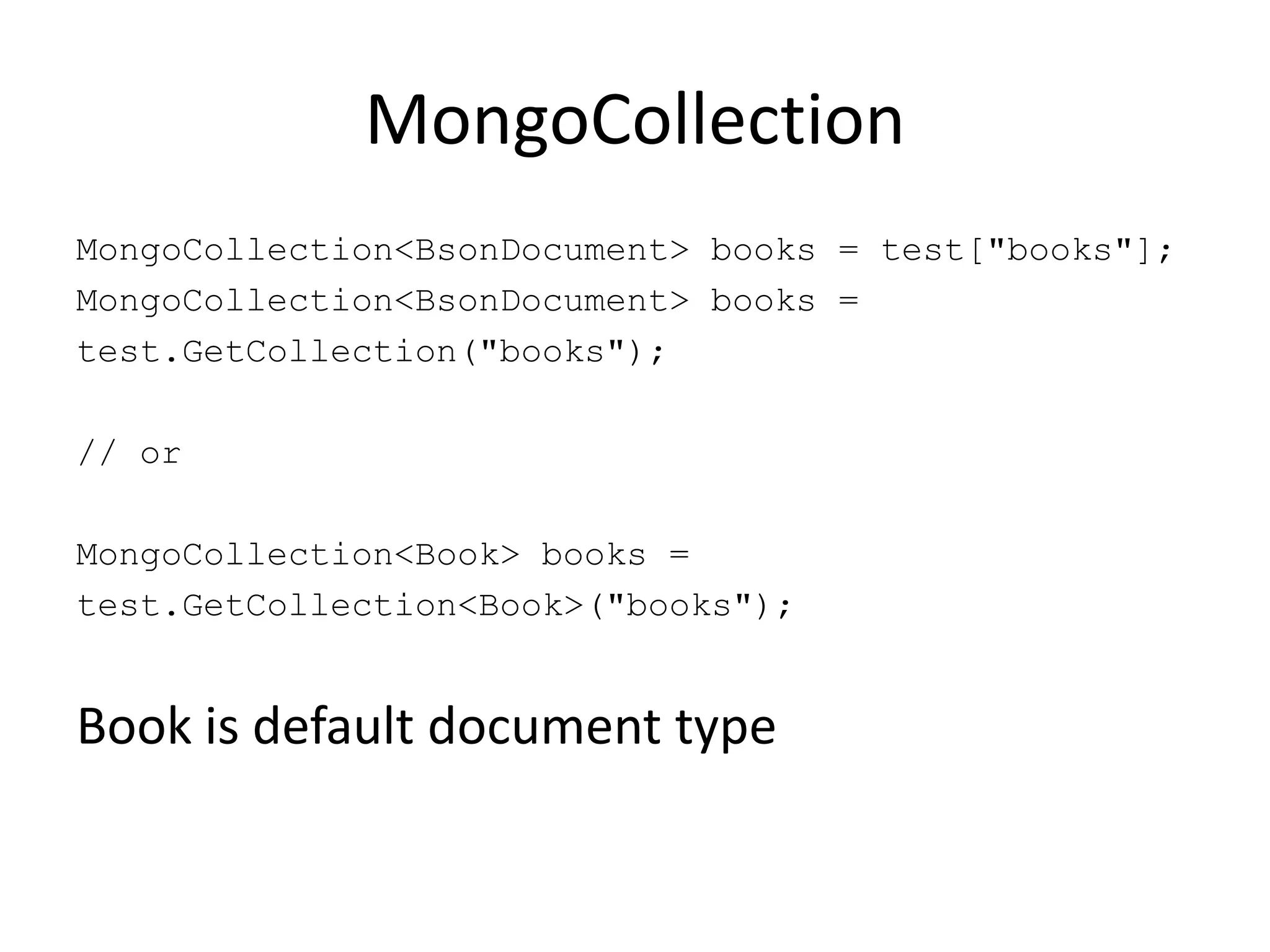 MongoCollectionMongoCollection<BsonDocument> books = test["books"];MongoCollection<BsonDocument> books =test.GetCollection("books");// orMongoCollection<Book> books =test.GetCollection<Book>("books");Book is default document type