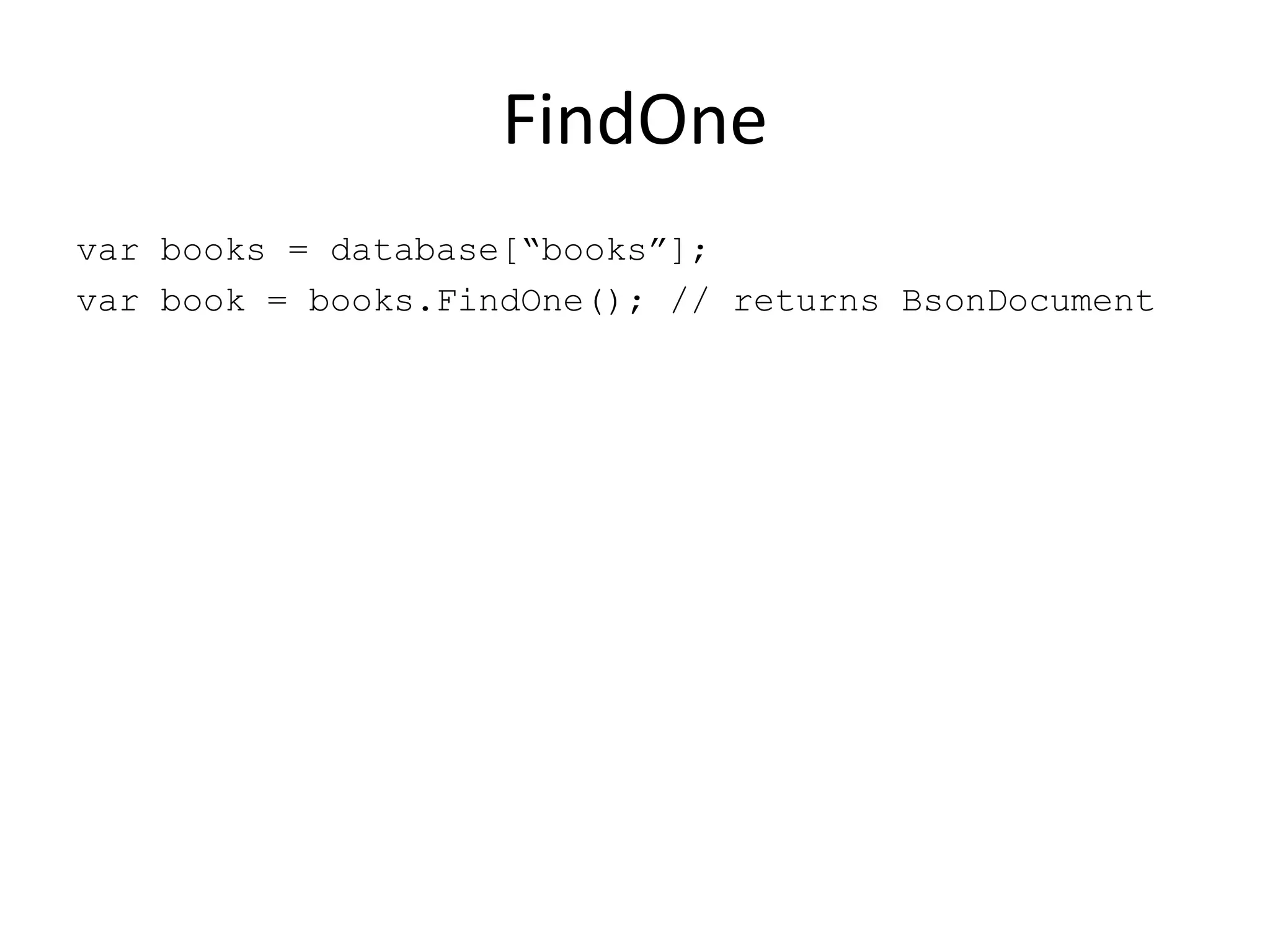 FindOnevar books = database[“books”];var book = books.FindOne(); // returns BsonDocument