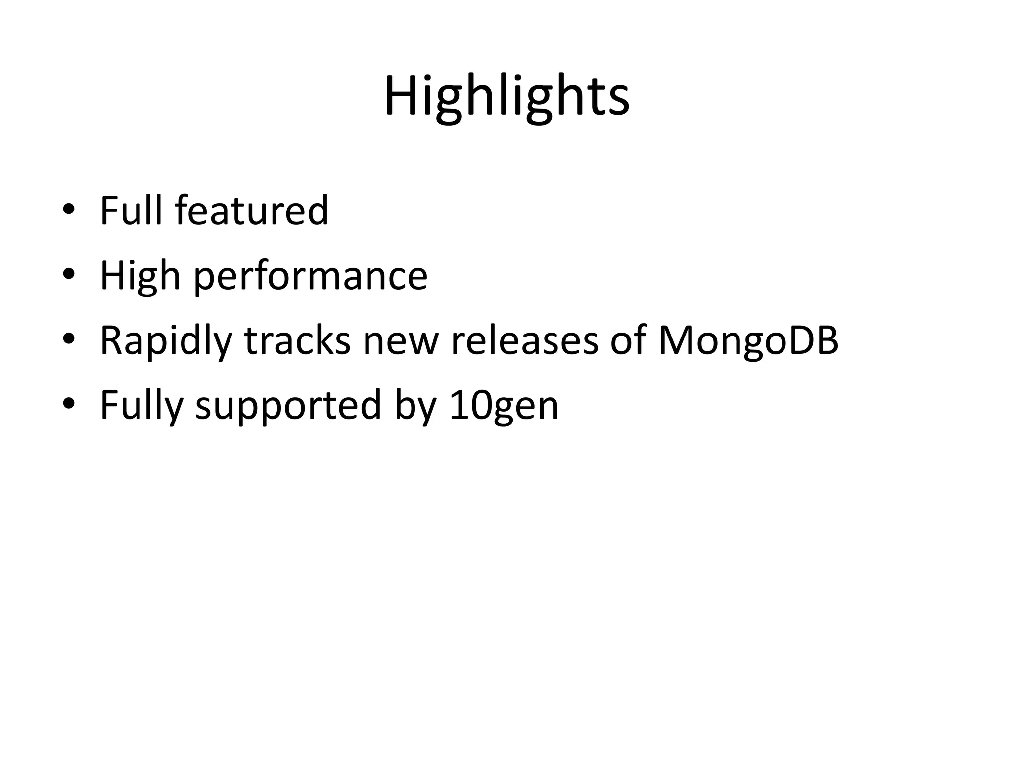 HighlightsFull featuredHigh performanceRapidly tracks new releases of MongoDBFully supported by 10gen