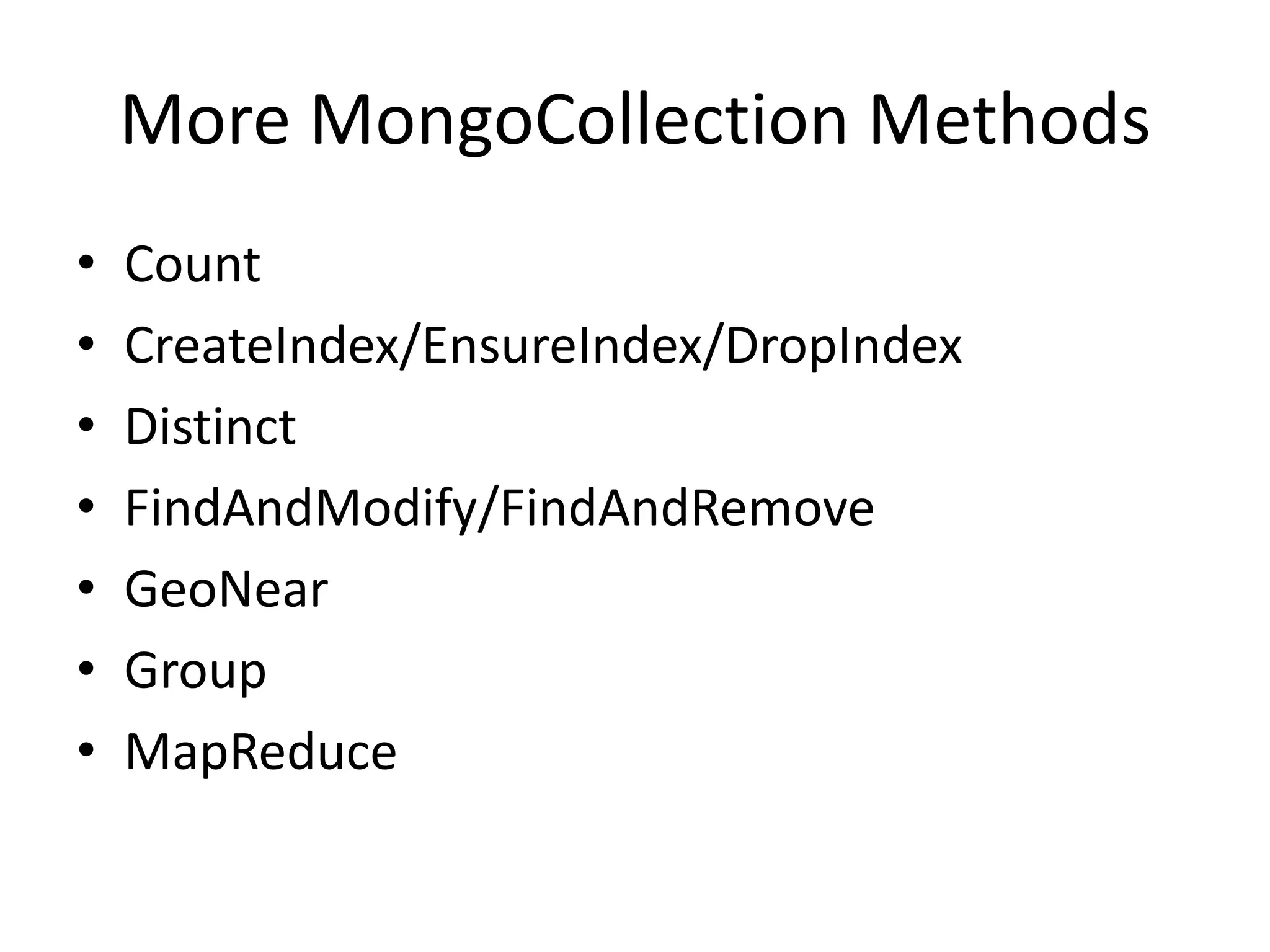 More MongoCollection MethodsCountCreateIndex/EnsureIndex/DropIndexDistinctFindAndModify/FindAndRemoveGeoNearGroupMapReduce