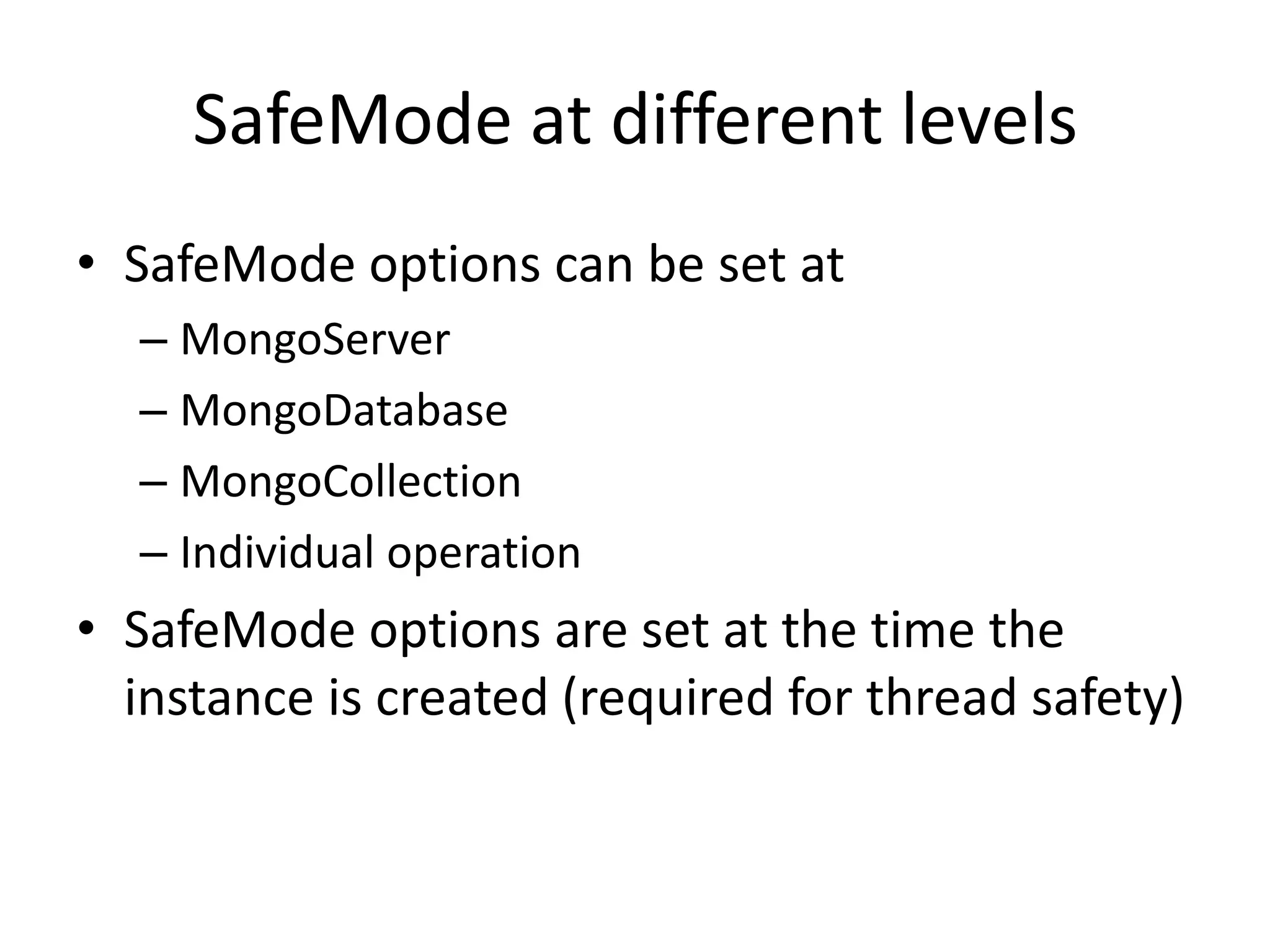 SafeMode at different levelsSafeMode options can be set atMongoServerMongoDatabaseMongoCollectionIndividual operationSafeMode options are set at the time the instance is created (required for thread safety)