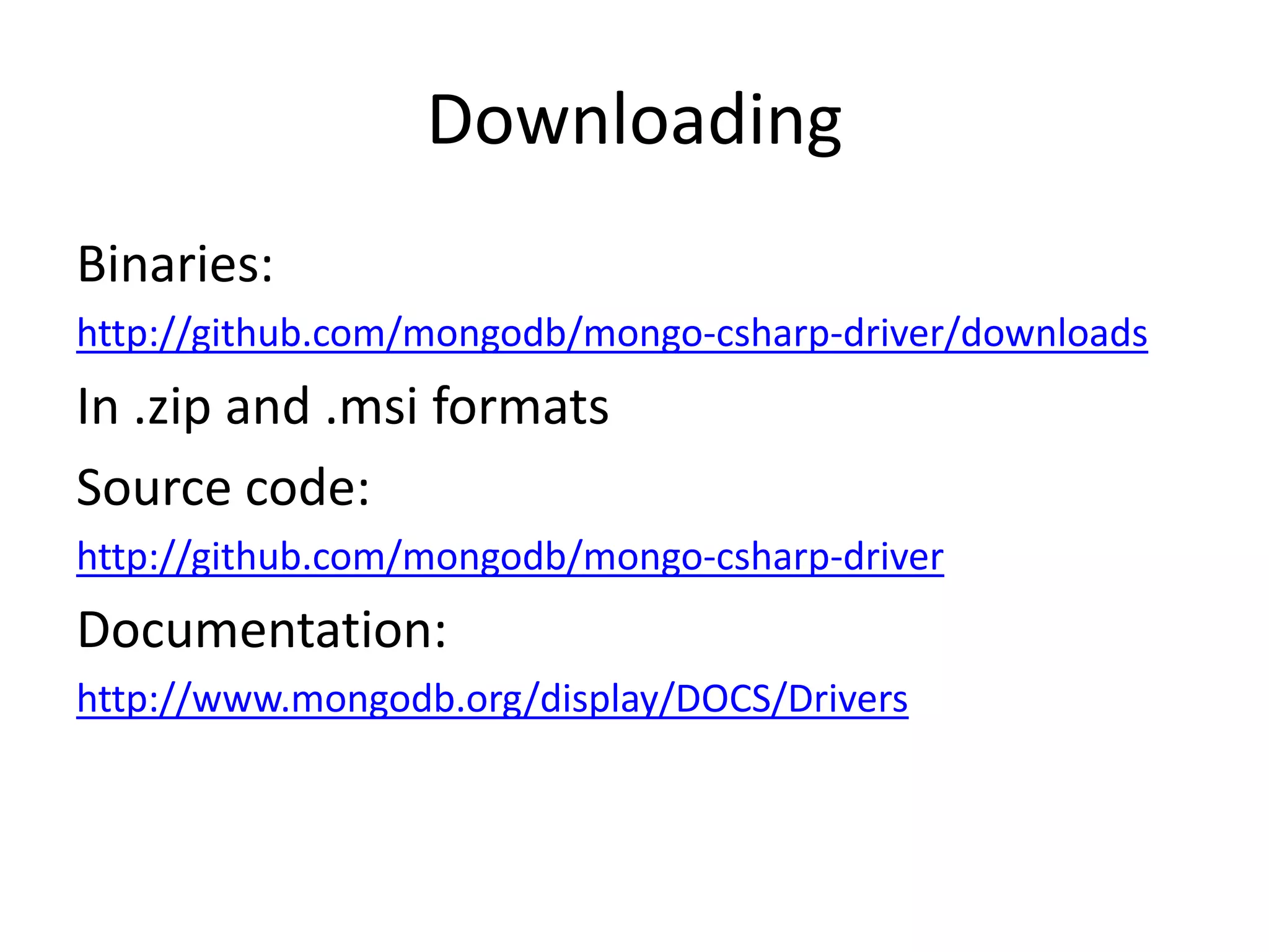 DownloadingBinaries:http://github.com/mongodb/mongo-csharp-driver/downloadsIn .zip and .msi formatsSource code:http://github.com/mongodb/mongo-csharp-driverDocumentation:http://www.mongodb.org/display/DOCS/Drivers