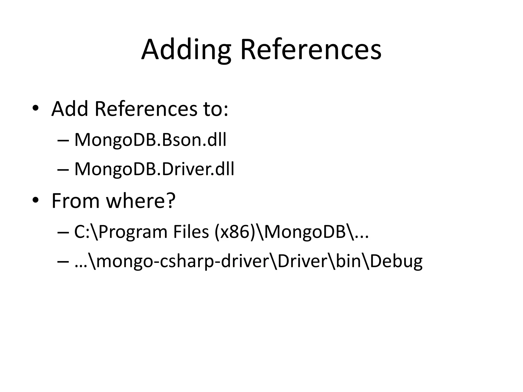 Adding ReferencesAdd References to:MongoDB.Bson.dllMongoDB.Driver.dllFrom where?C:\Program Files (x86)\MongoDB\...…\mongo-csharp-driver\Driver\bin\Debug