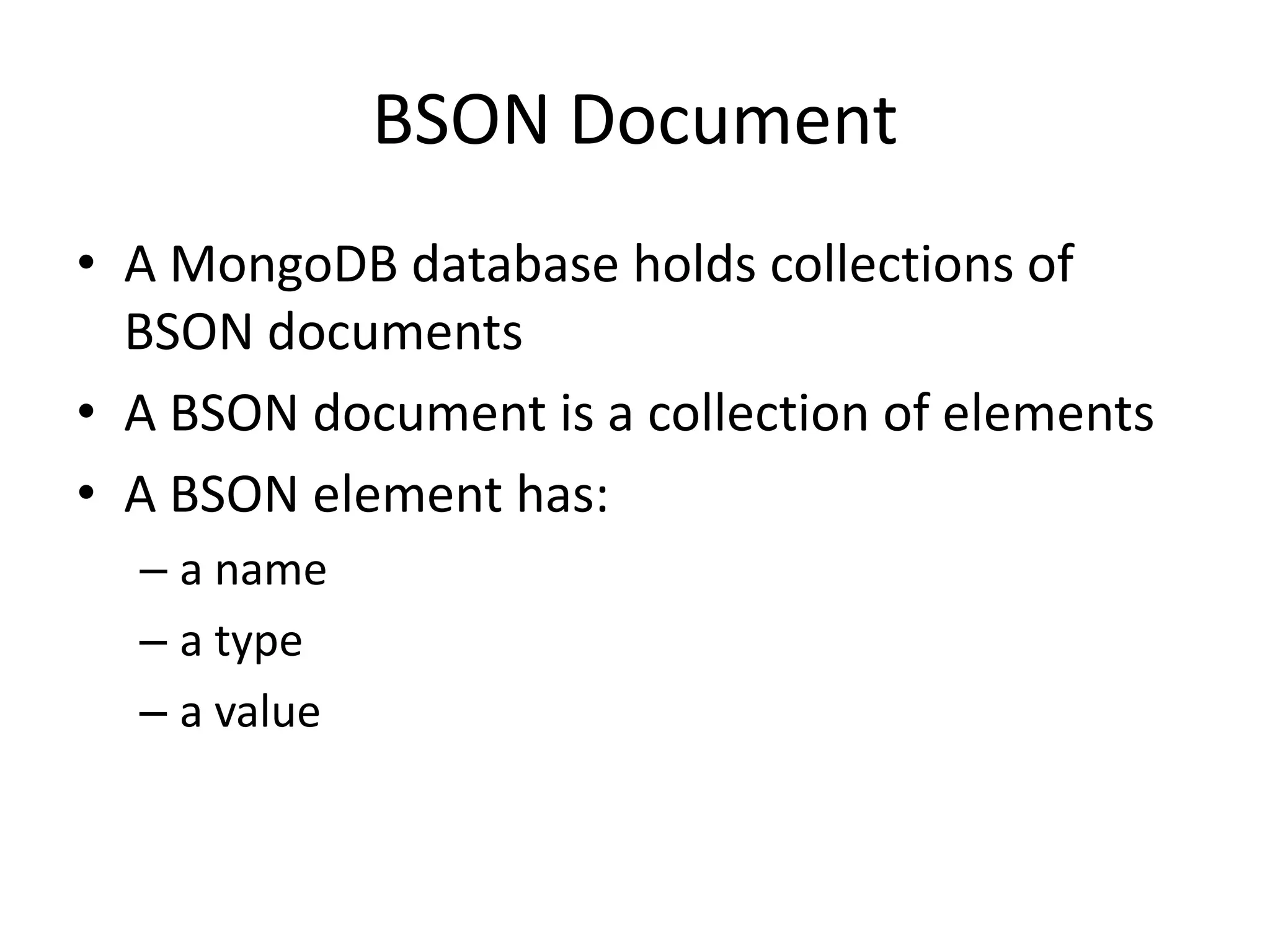 BSON DocumentA MongoDB database holds collections of BSON documentsA BSON document is a collection of elementsA BSON element has:a namea typea value