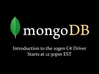 Introduction to the 10gen C# DriverStarts at 12:30pm EST 