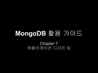 MongoDB 활용 가이드
     Chapter 7
  애플리케이션 디자인 팁
 