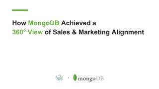 How MongoDB Achieved a
360° View of Sales & Marketing Alignment
+
 