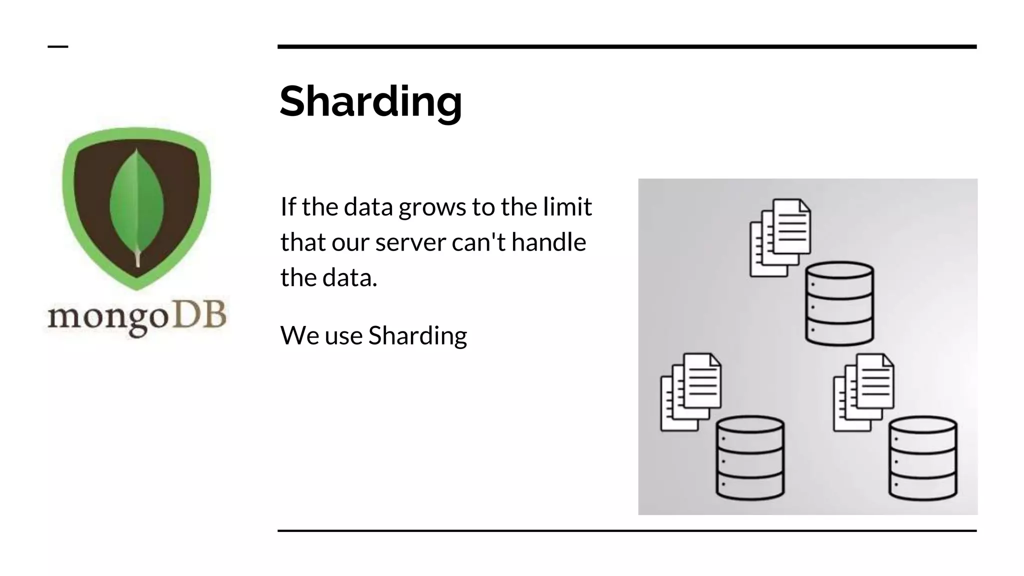 Sharding If the data grows to the limit that our server can't handle the data. We use Sharding 
