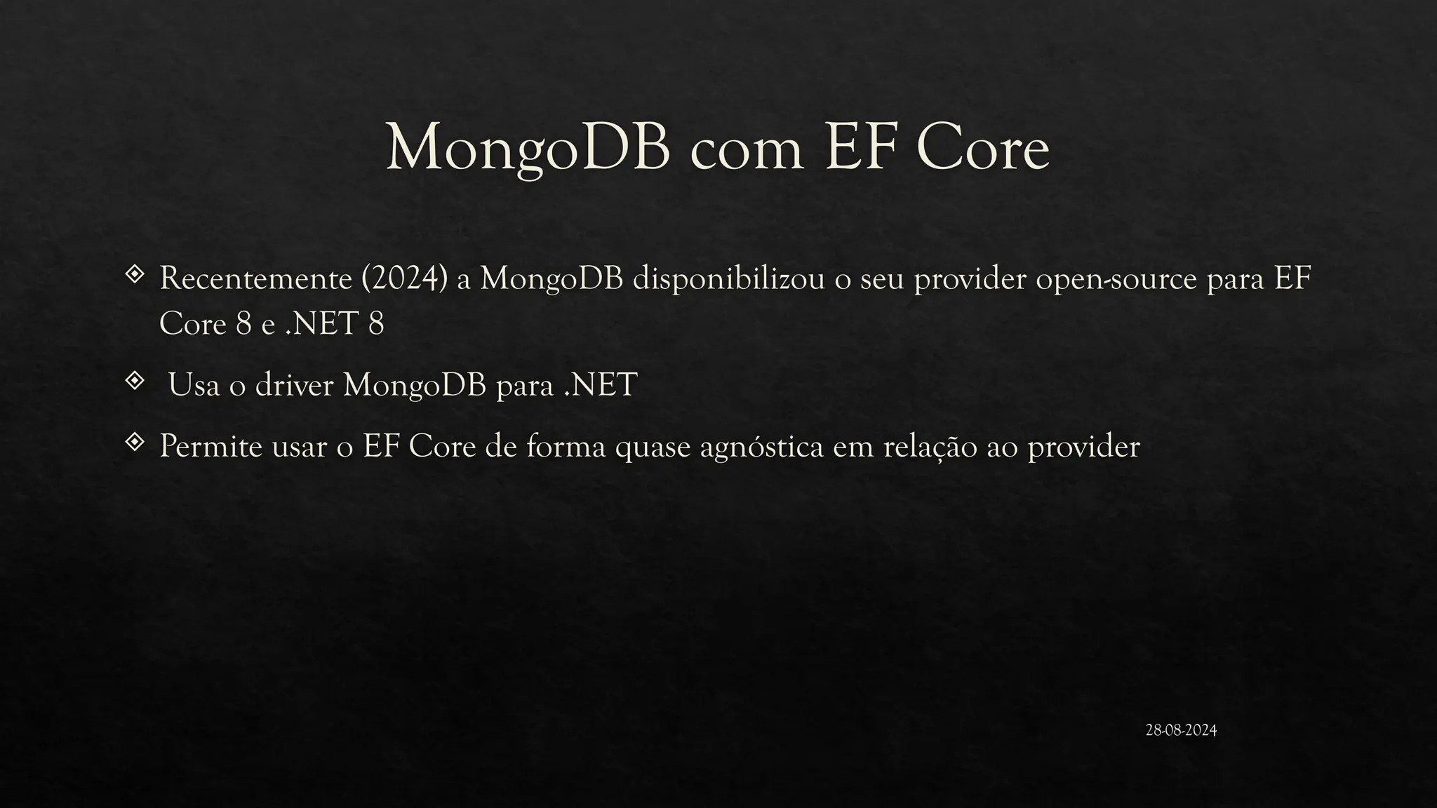 MongoDB com EF Core
 Recentemente (2024) a MongoDB disponibilizou o seu provider open-source para EF
Core 8 e .NET 8
 Usa o driver MongoDB para .NET
 Permite usar o EF Core de forma quase agnóstica em relação ao provider
28-08-2024
 