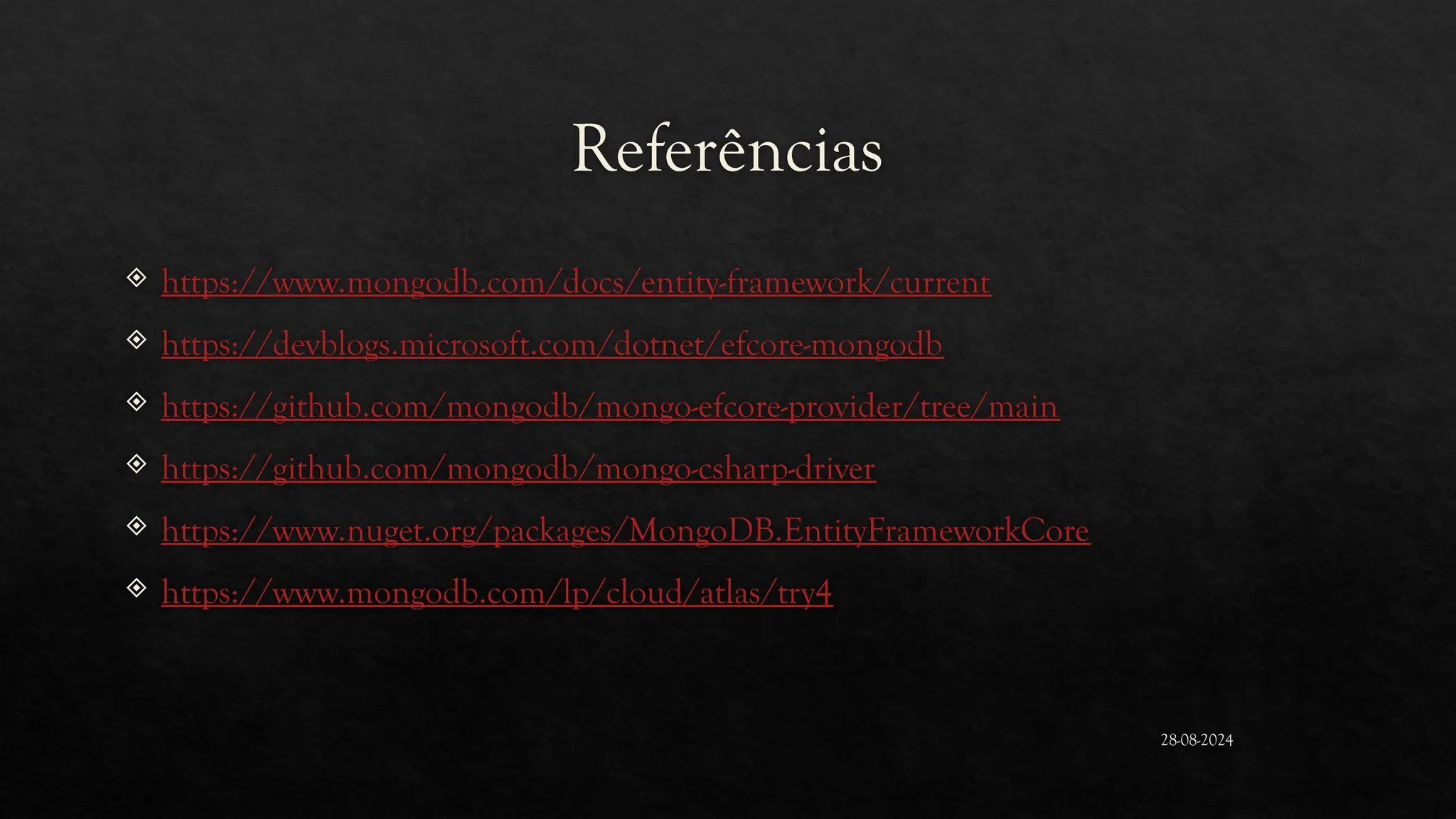 Referências
 https://www.mongodb.com/docs/entity-framework/current
 https://devblogs.microsoft.com/dotnet/efcore-mongodb
 https://github.com/mongodb/mongo-efcore-provider/tree/main
 https://github.com/mongodb/mongo-csharp-driver
 https://www.nuget.org/packages/MongoDB.EntityFrameworkCore
 https://www.mongodb.com/lp/cloud/atlas/try4
28-08-2024
 