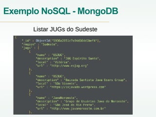 Exemplo NoSQL - MongoDB
Listar JUGs do Sudeste
 