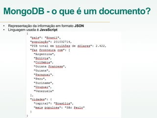 MongoDB - o que é um documento?
• Representação da informação em formato JSON
• Linguagem usada é JavaScript
 