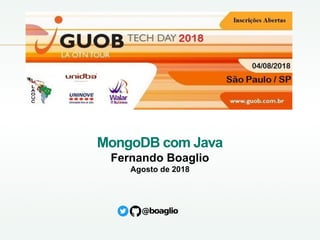 MongoDB com Java
Fernando Boaglio
Agosto de 2018
@boaglio
 