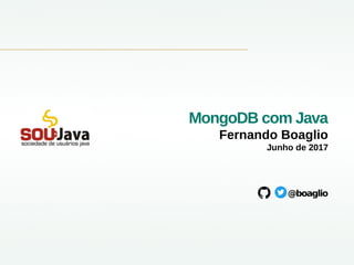 MongoDB com Java
Fernando Boaglio
Junho de 2017
@boaglio
 