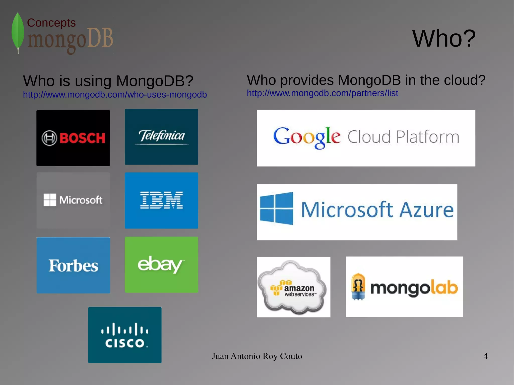 Juan Antonio Roy Couto 4 
Concepts 
Who provides MongoDB in the cloud? 
http://www.mongodb.com/partners/list 
Who is using MongoDB? 
http://www.mongodb.com/who-uses-mongodb 
Who? 
 