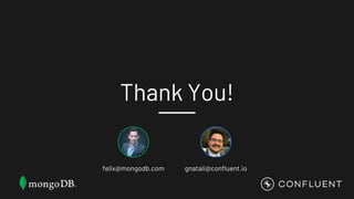 Thank You!
felix@mongodb.com gnatali@confluent.io
 