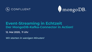 Event-Streaming in Echtzeit
Der MongoDB-Kafka-Connector in Action!
12. Mai 2020, 11 Uhr
Wir starten in wenigen Minuten!
 