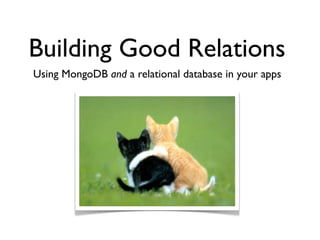 Building Good Relations
Using MongoDB and a relational database in your apps
 