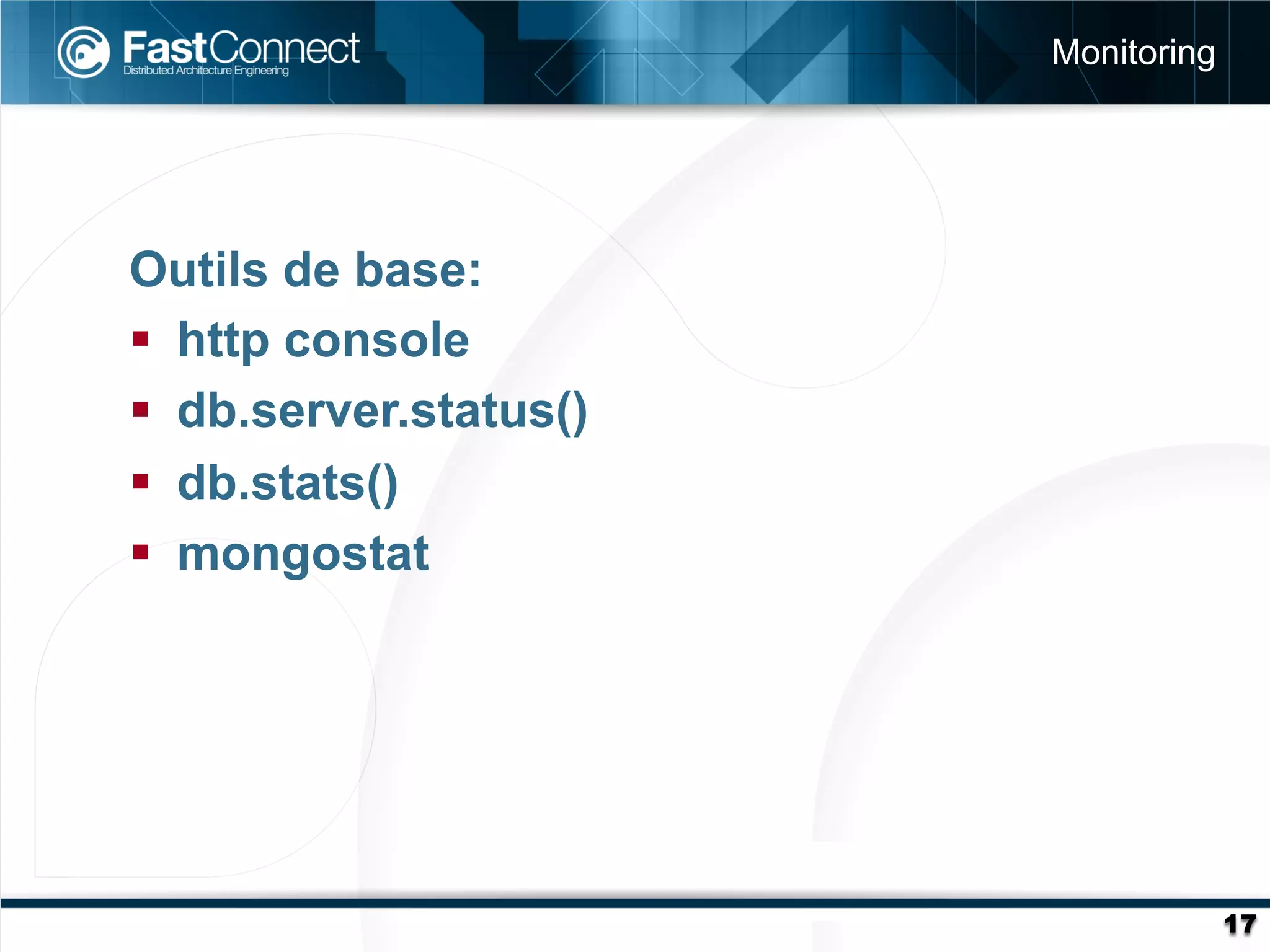 Monitoring




Outils de base:
§  http console
§  db.server.status()
§  db.stats()
§  mongostat




                                      17
 