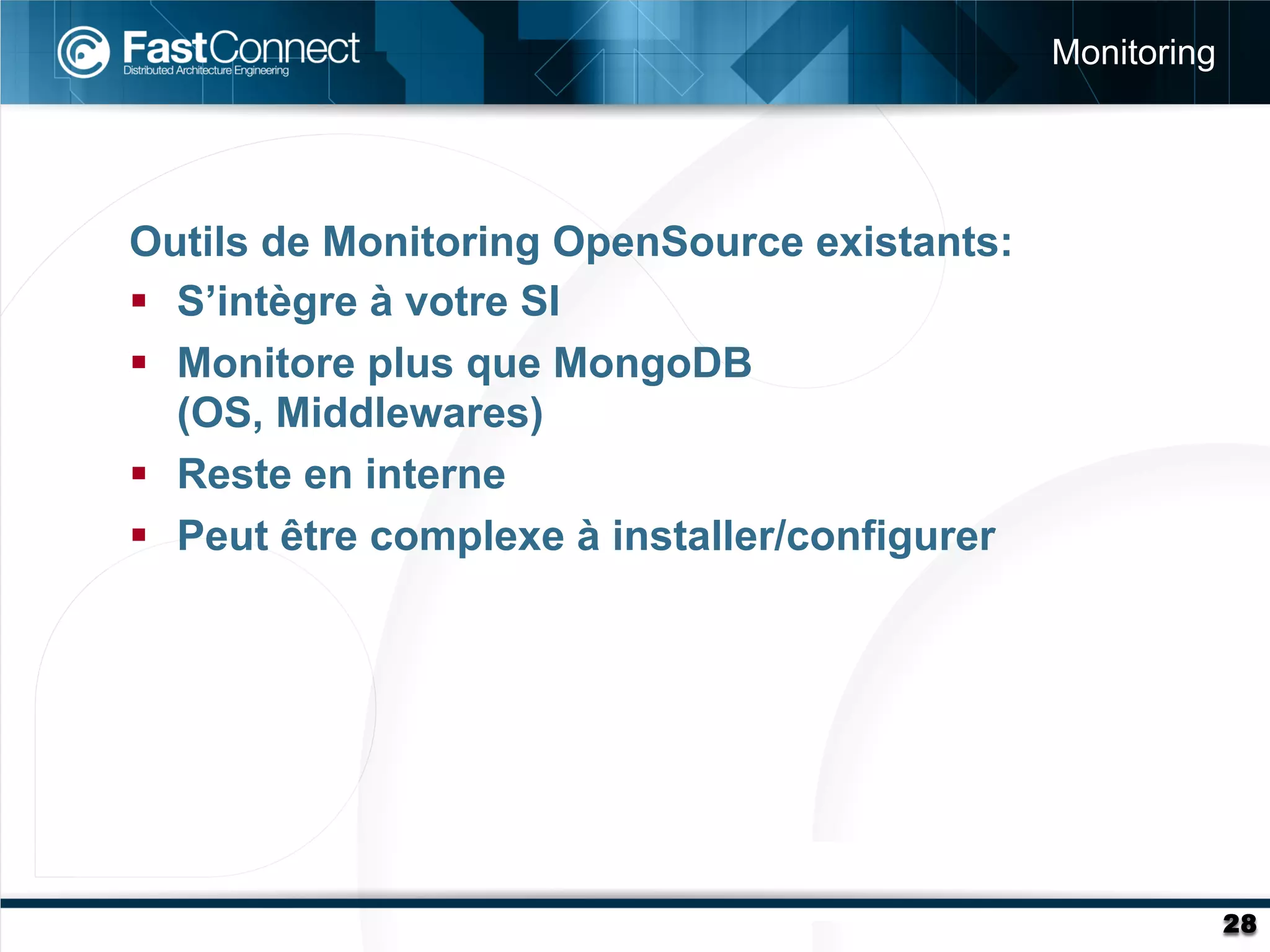 Monitoring




Outils de Monitoring OpenSource existants:
§  S’intègre à votre SI
§  Monitore plus que MongoDB
    (OS, Middlewares)
§  Reste en interne
§  Peut être complexe à installer/configurer




                                                             28
 