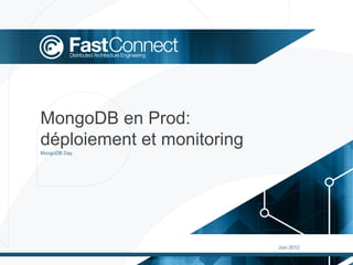 MongoDB en Prod:
déploiement et monitoring
MongoDB Day




                            Juin 2012
 