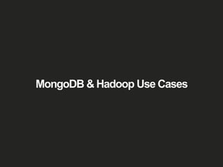 MongoDB & Hadoop Use Cases 
 