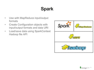 ‹#› 
Spark 
• Use with MapReduce input/output 
formats 
• Create Configuration objects with 
input/output formats and data URI 
• Load/save data using SparkContext 
Hadoop file API 
 