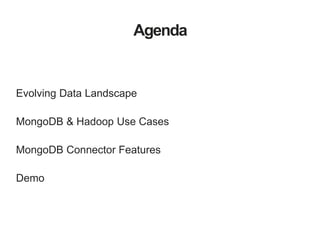 Agenda 
Evolving Data Landscape 
MongoDB & Hadoop Use Cases 
MongoDB Connector Features 
Demo 
 