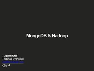 MongoDB & Hadoop 
Tugdual Grall 
Technical Evangelist 
tug@mongodb.com 
@tgrall 
