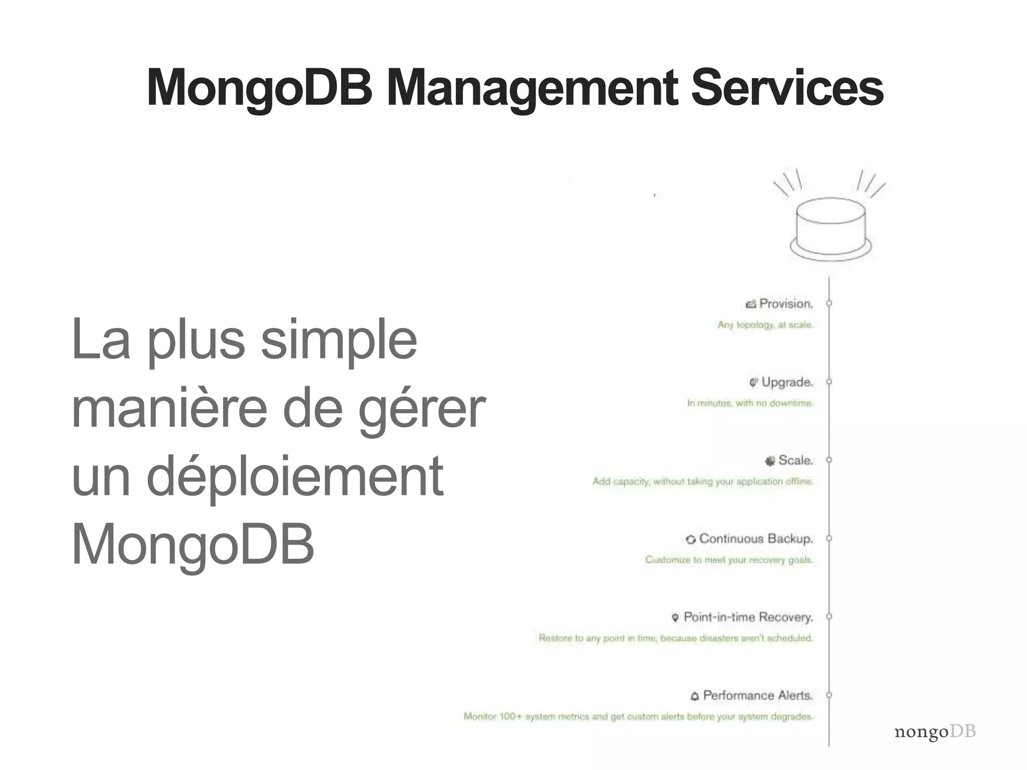 MongoDB Management Services 
La plus simple 
manière de gérer 
un déploiement 
MongoDB 
 