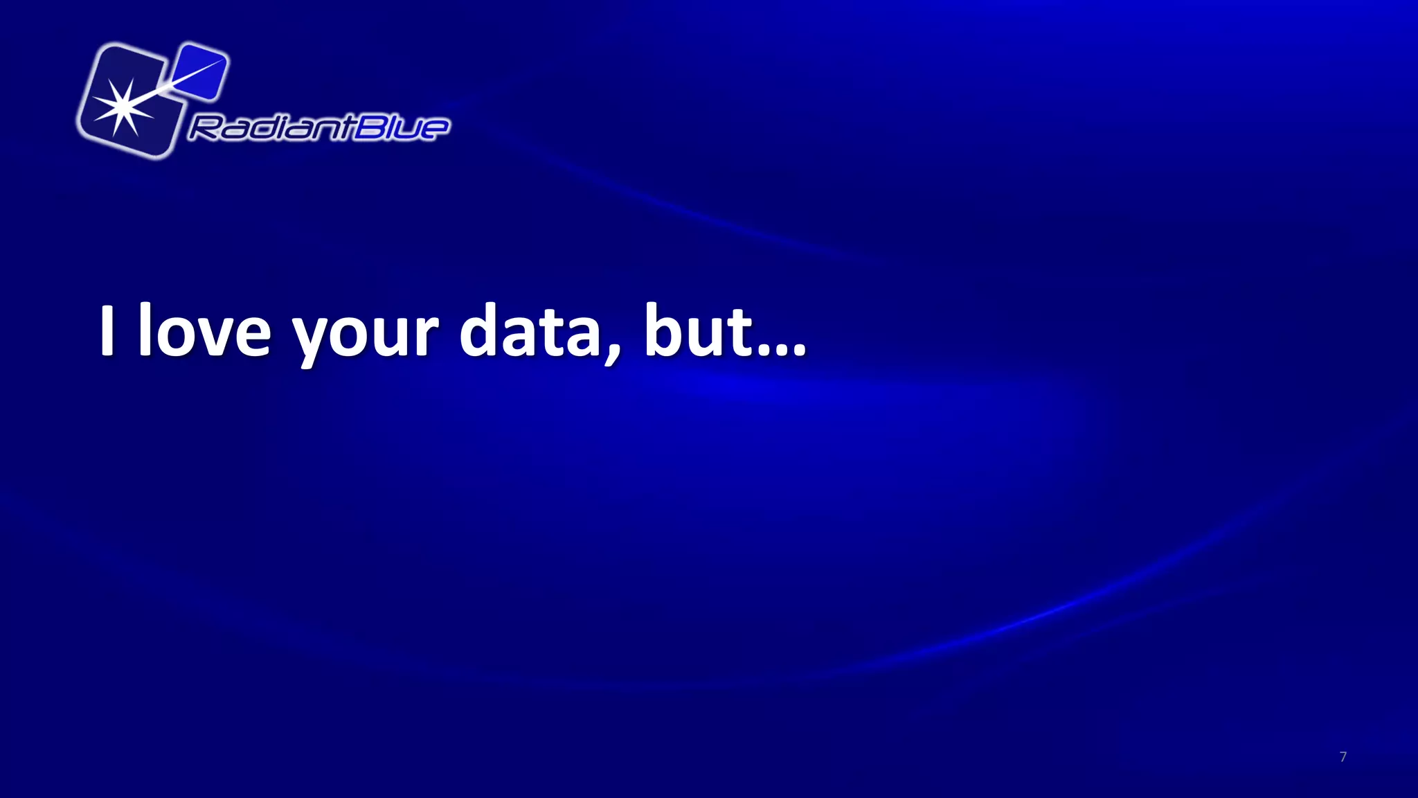 I love your data, but…




                         7
 