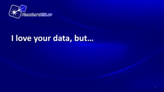 I love your data, but…




                         7
 
