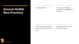 General NoSQL
Best Practices
Test Exhaustively Don’t assume that what
worked for your RDBMS will
translate
Think about the consistency
and durability needs of your
data
Understand what to expect
from EBS volumes
 