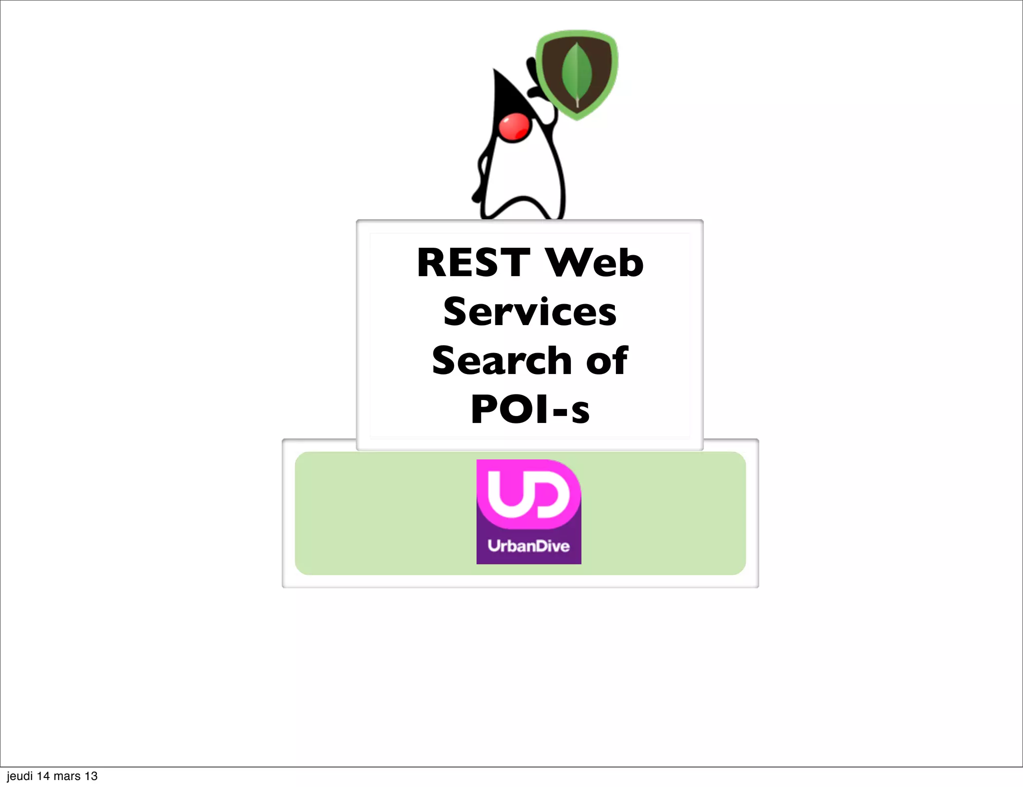 REST Web Services Search of POI-s jeudi 14 mars 13 