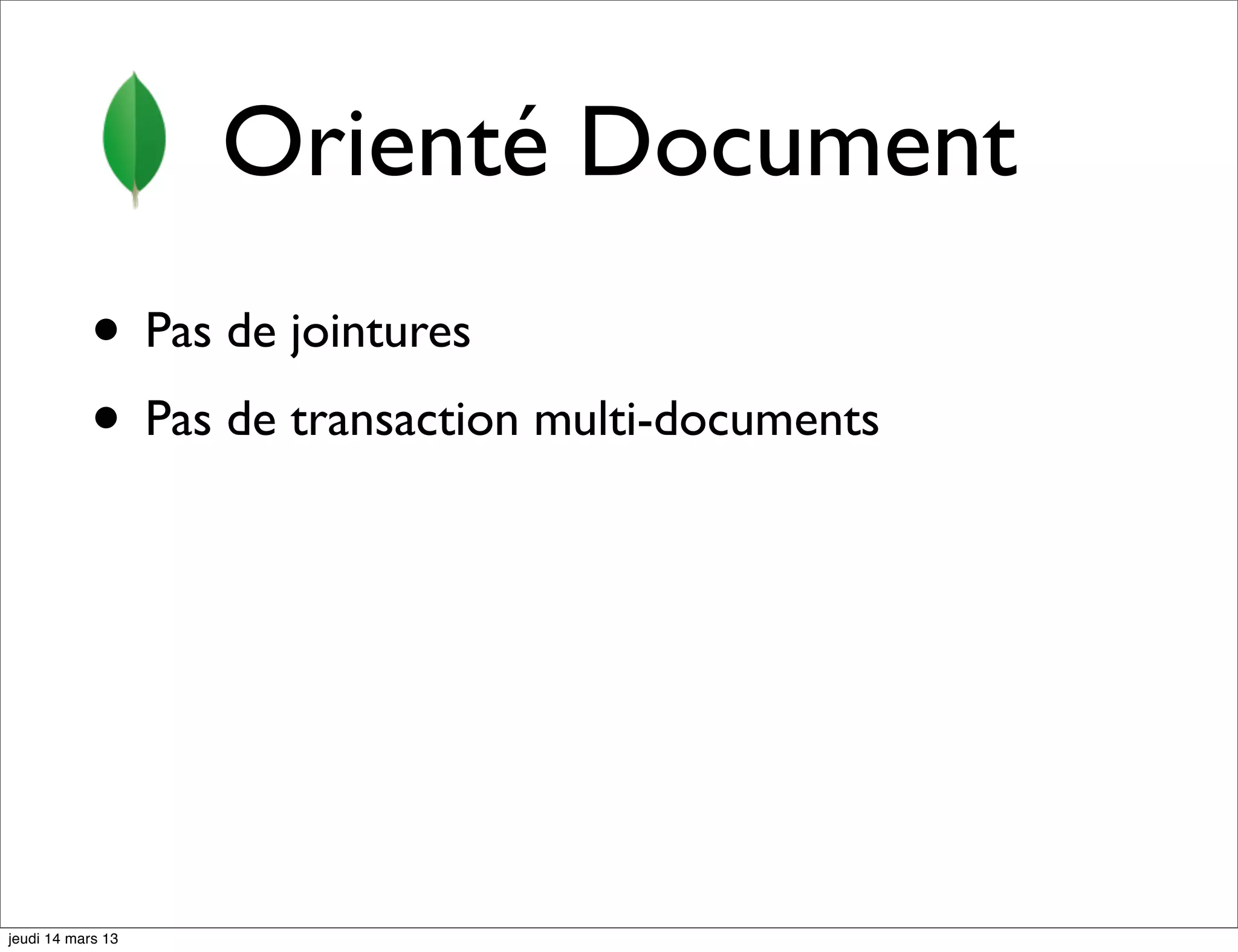 Orienté Document • Pas de jointures • Pas de transaction multi-documents jeudi 14 mars 13 