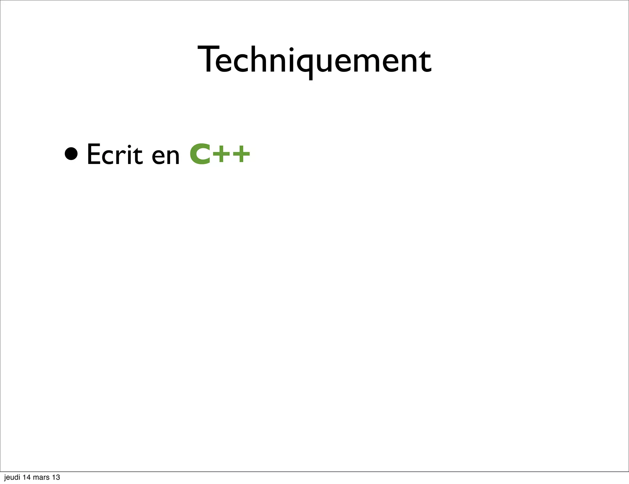 Techniquement • Ecrit en C++ jeudi 14 mars 13 