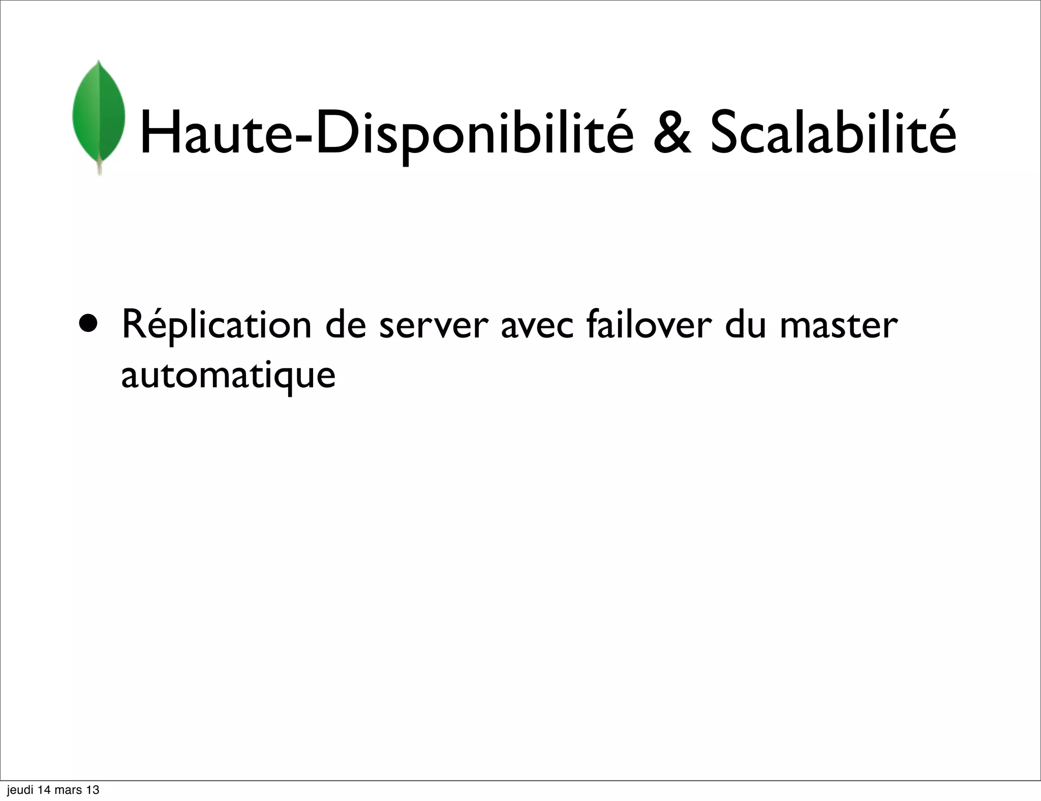 Haute-Disponibilité & Scalabilité • Réplication de server avec failover du master automatique jeudi 14 mars 13 