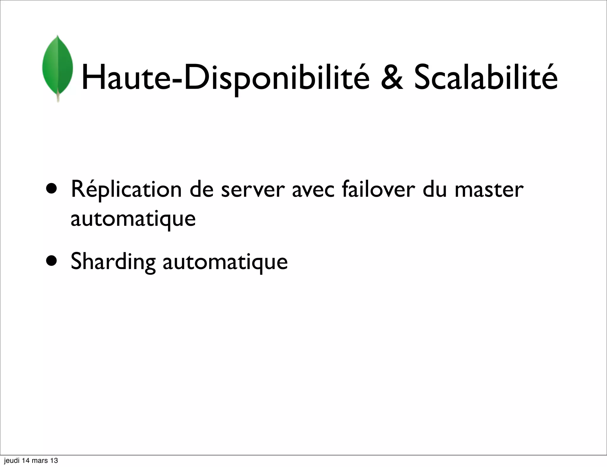 Haute-Disponibilité & Scalabilité • Réplication de server avec failover du master automatique • Sharding automatique jeudi 14 mars 13 