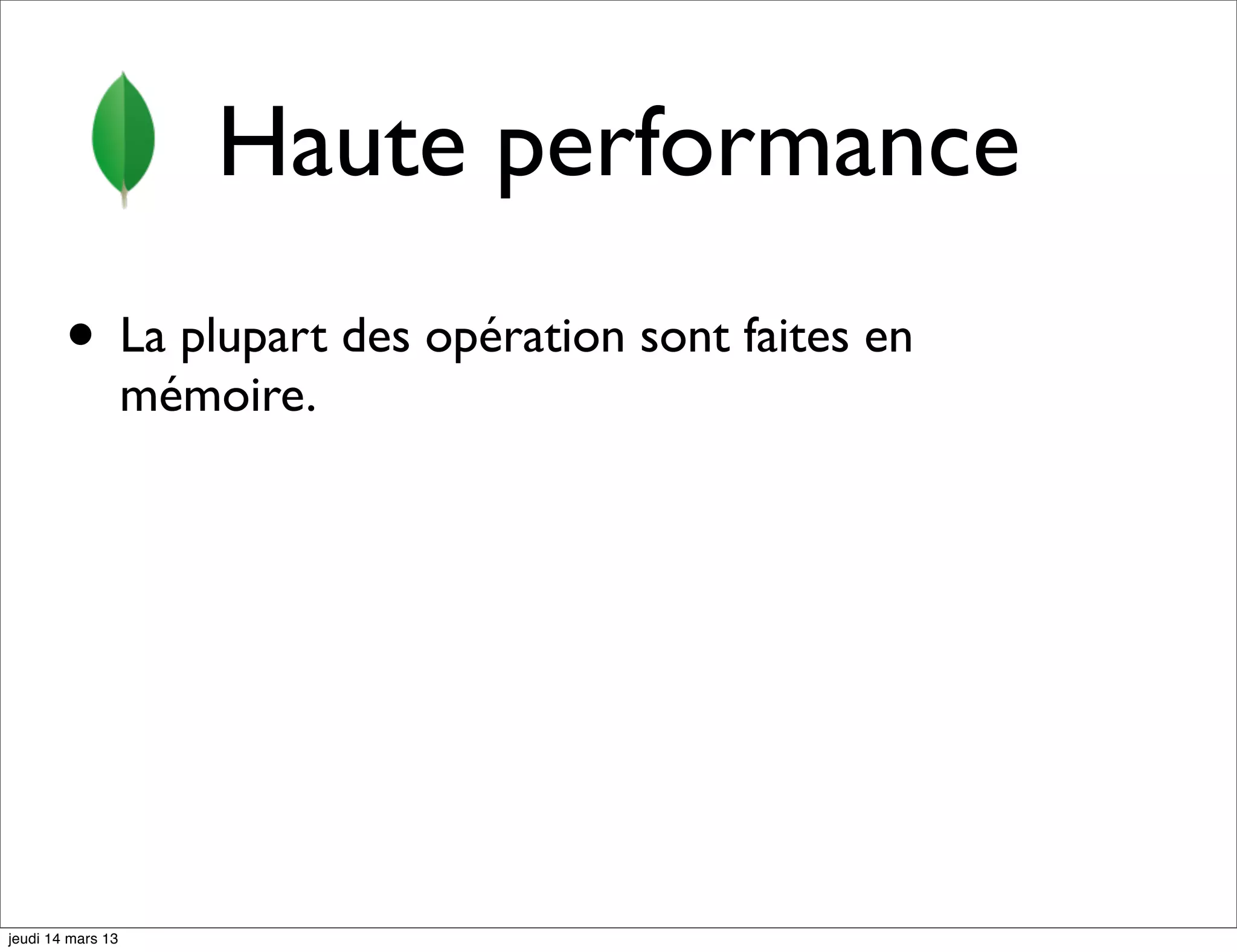 Haute performance • La plupart des opération sont faites en mémoire. jeudi 14 mars 13 