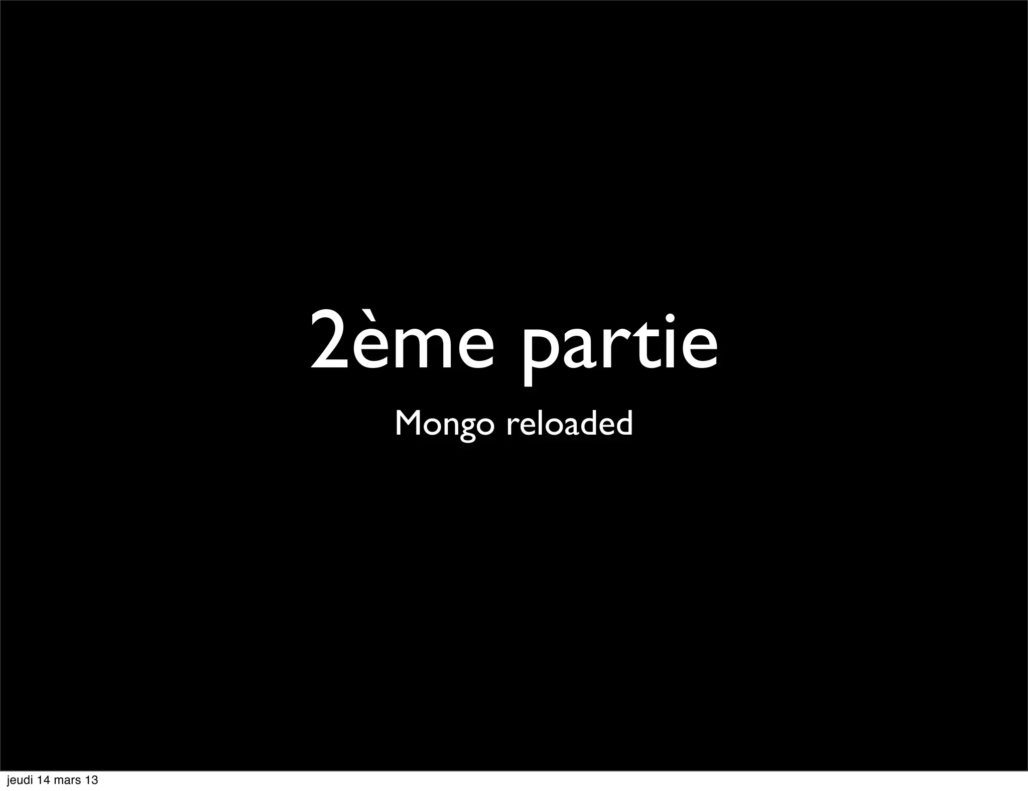 2ème partie Mongo reloaded jeudi 14 mars 13 