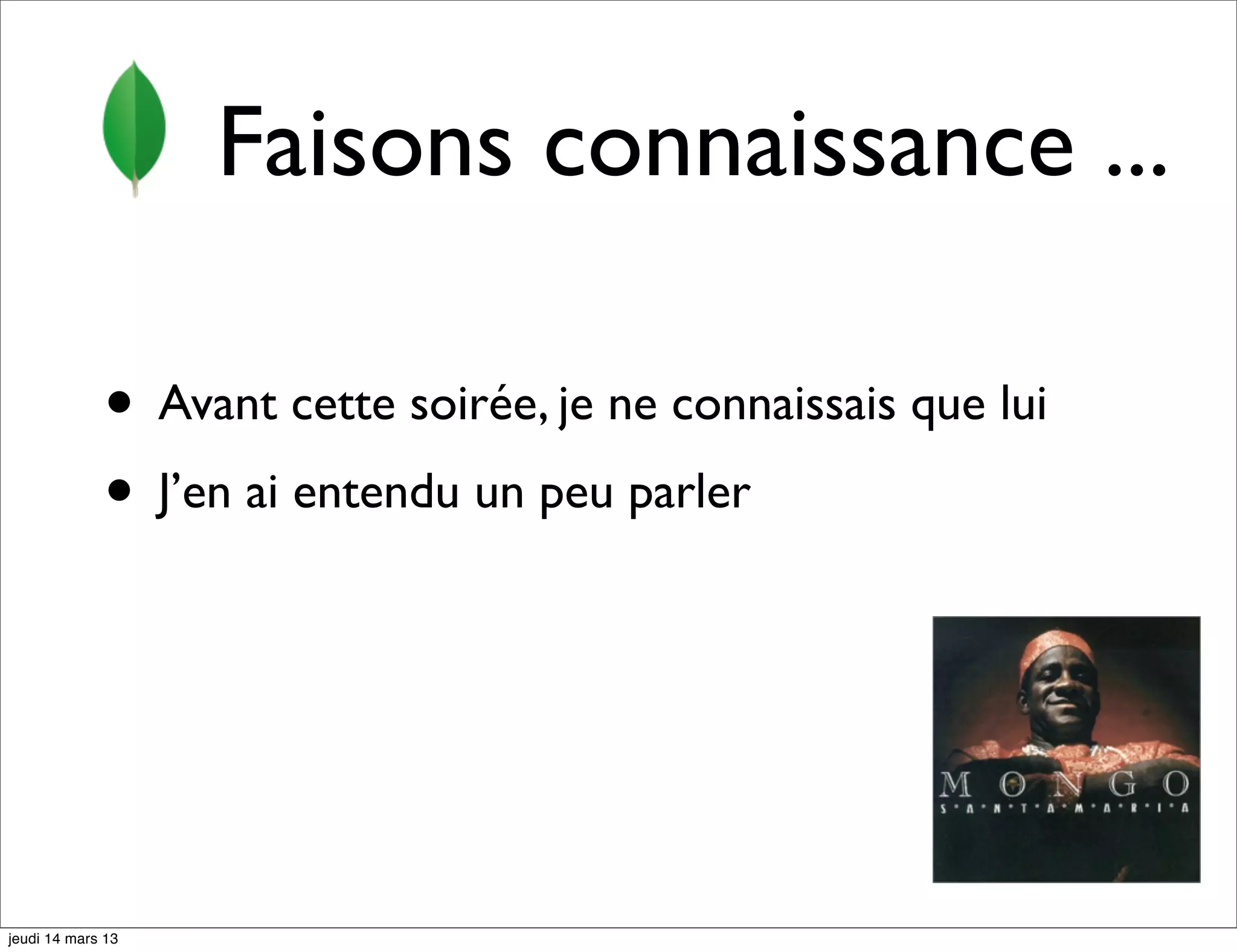 Faisons connaissance ... • Avant cette soirée, je ne connaissais que lui • J’en ai entendu un peu parler jeudi 14 mars 13 