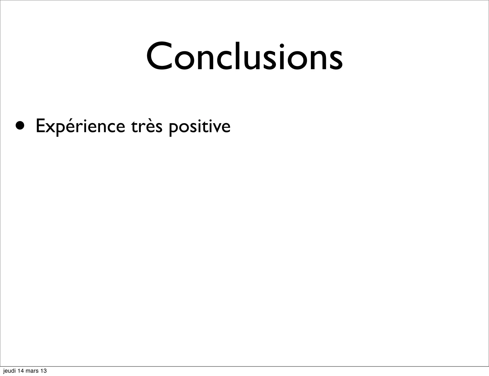 Conclusions • Expérience très positive jeudi 14 mars 13 