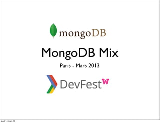 MongoDB Mix
                     Paris - Mars 2013




jeudi 14 mars 13
 
