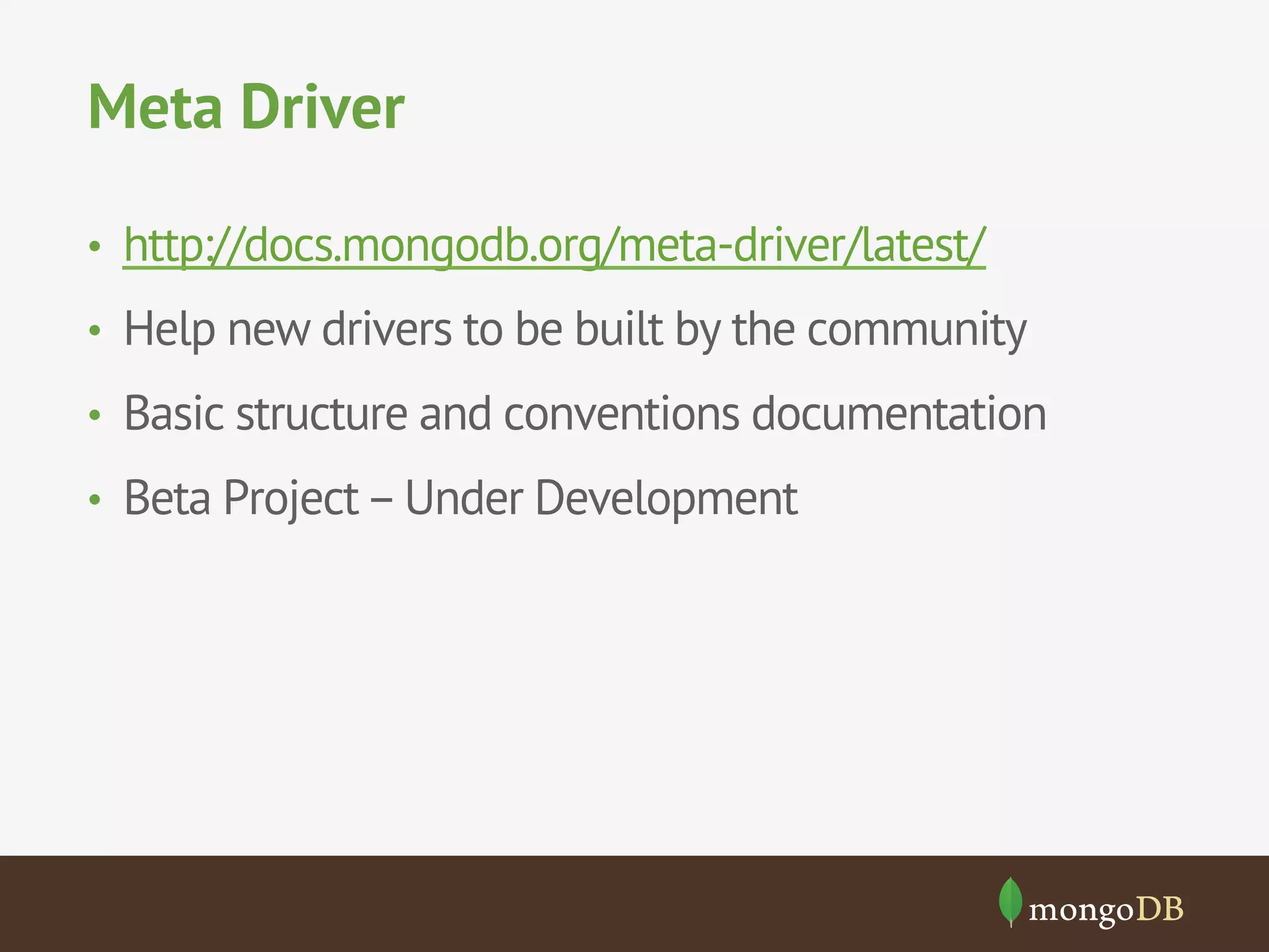 Meta Driver
•  http://docs.mongodb.org/meta-driver/latest/
•  Help new drivers to be built by the community
•  Basic structure and conventions documentation
•  Beta Project–Under Development
 